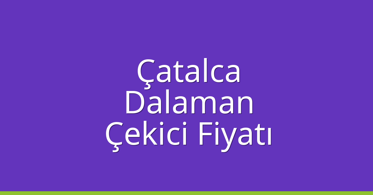 Çatalca Çekici Fiyatı – Dalaman Oto Kurtarıcı Ücreti
