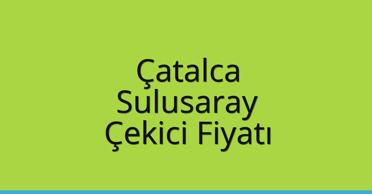 Çatalca Çekici Fiyatı – Sulusaray Oto Kurtarıcı Ücreti