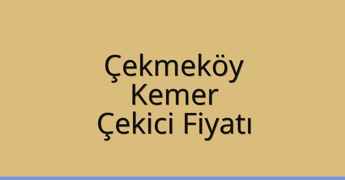 Çekmeköy Çekici Fiyatı – Kemer Oto Kurtarıcı Ücreti