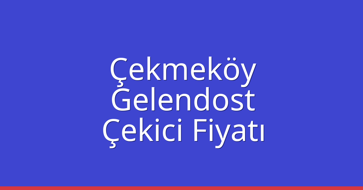 Çekmeköy Çekici Fiyatı – Gelendost Oto Kurtarıcı Ücreti