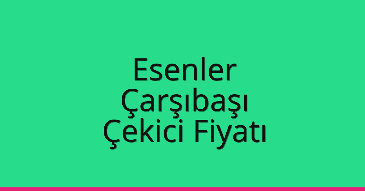 Esenler Çekici Fiyatı – Çarşıbaşı Oto Kurtarıcı Ücreti