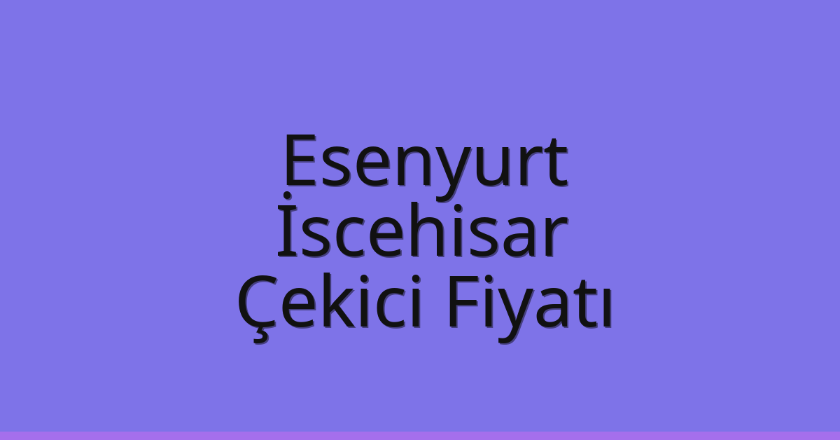 Esenyurt Çekici Fiyatı – İscehisar Oto Kurtarıcı Ücreti
