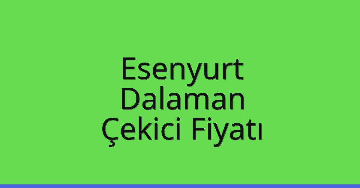Esenyurt Çekici Fiyatı – Dalaman Oto Kurtarıcı Ücreti