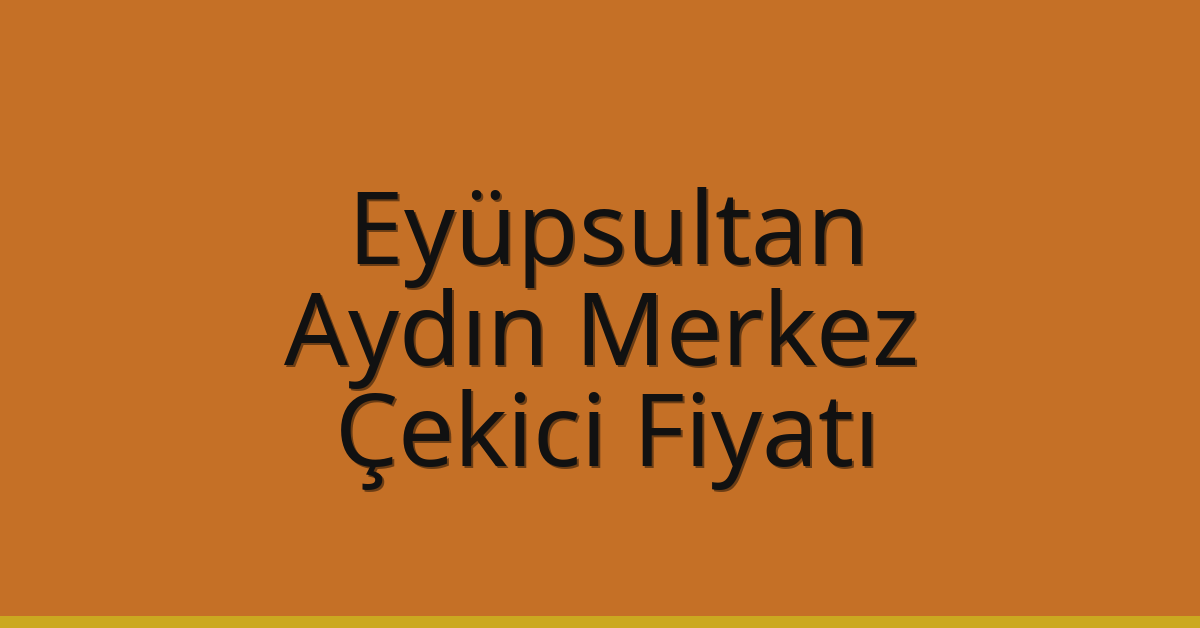 Eyüpsultan Çekici Fiyatı – Aydın Merkez Oto Kurtarıcı Ücreti