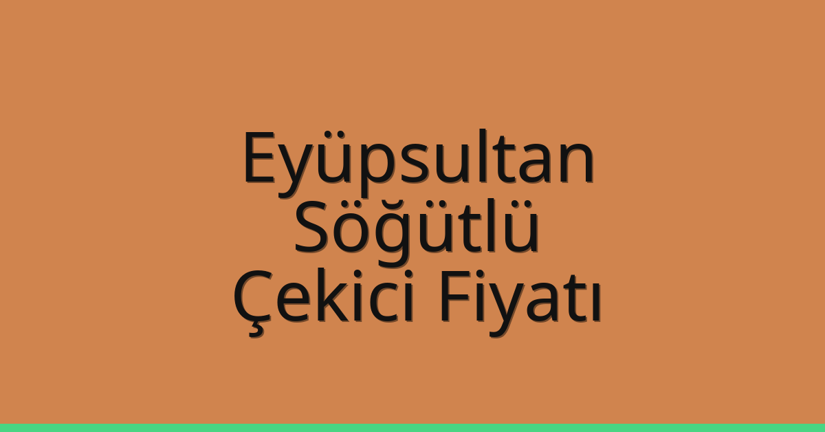 Eyüpsultan Çekici Fiyatı – Söğütlü Oto Kurtarıcı Ücreti