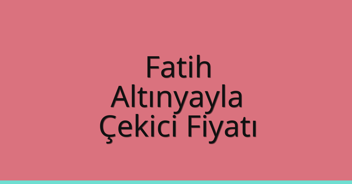Fatih Çekici Fiyatı – Altınyayla Oto Kurtarıcı Ücreti