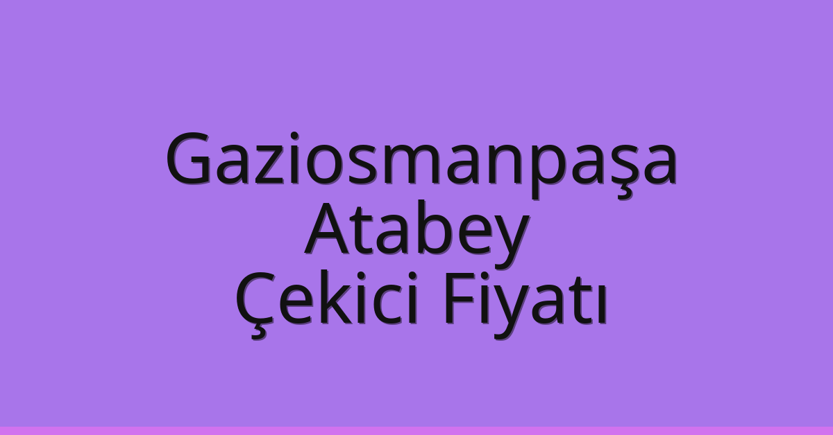Gaziosmanpaşa Çekici Fiyatı - Atabey Oto Kurtarıcı Ücreti Gaziosmanpaşa Çekici Fiyatı – Atabey Oto Kurtarıcı Ücreti