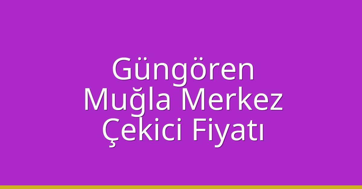 Güngören Çekici Fiyatı – Muğla Merkez Oto Kurtarıcı Ücreti