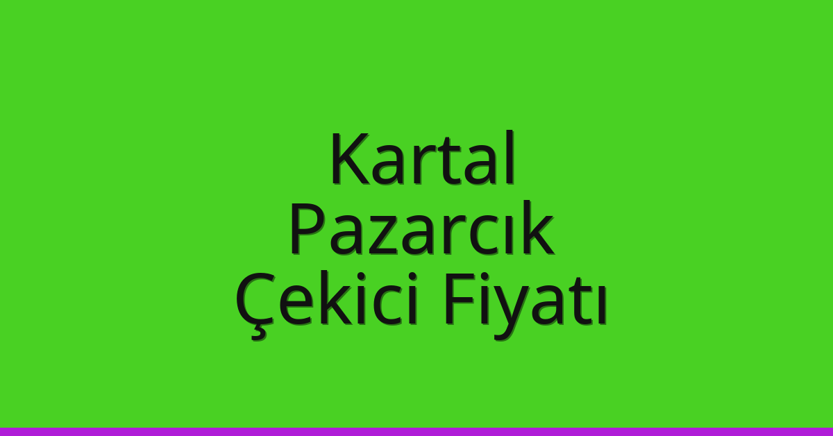 Kartal Çekici Fiyatı – Pazarcık Oto Kurtarıcı Ücreti