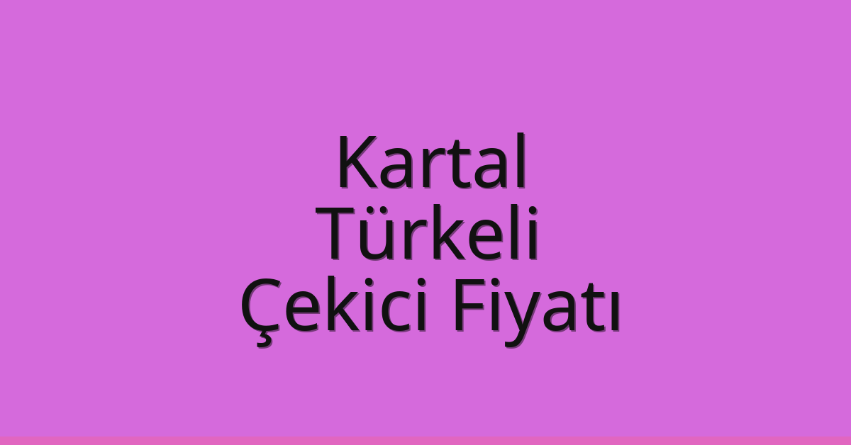 Kartal Çekici Fiyatı – Türkeli Oto Kurtarıcı Ücreti