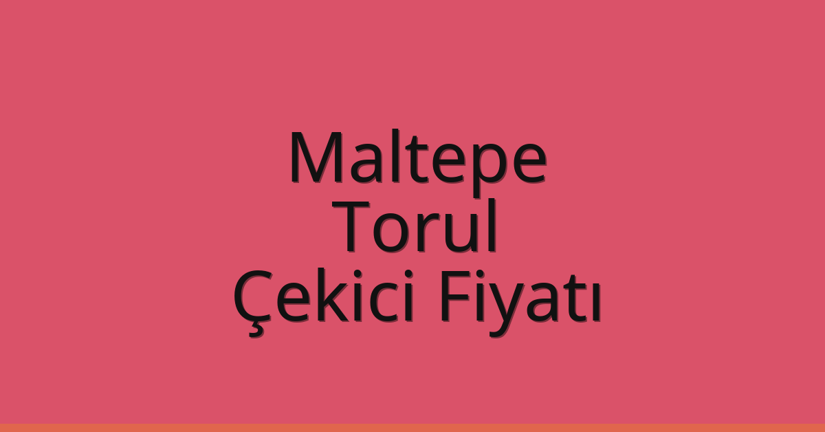 Maltepe Çekici Fiyatı – Torul Oto Kurtarıcı Ücreti