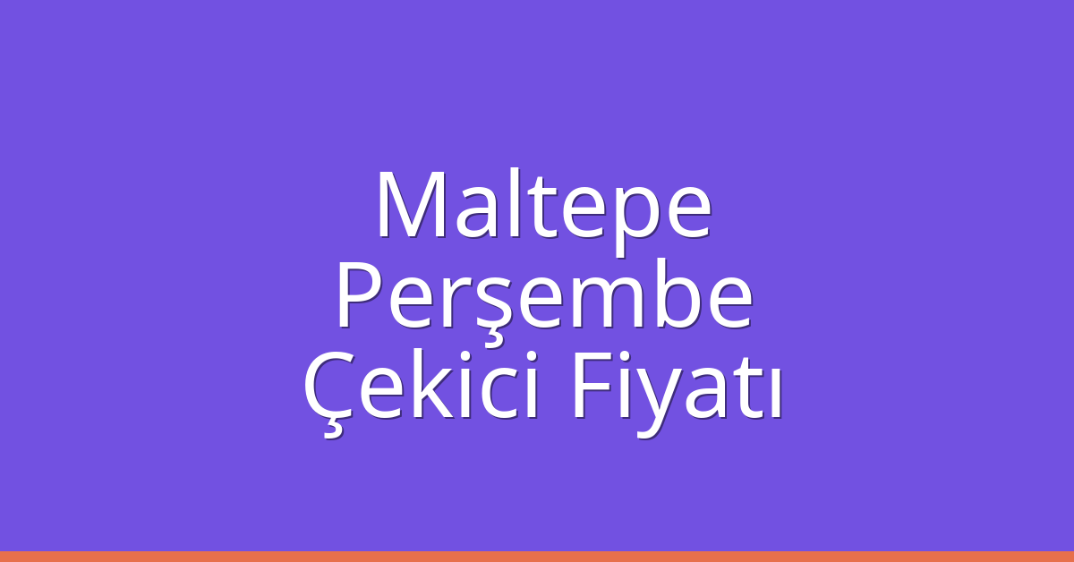 Maltepe Çekici Fiyatı – Perşembe Oto Kurtarıcı Ücreti