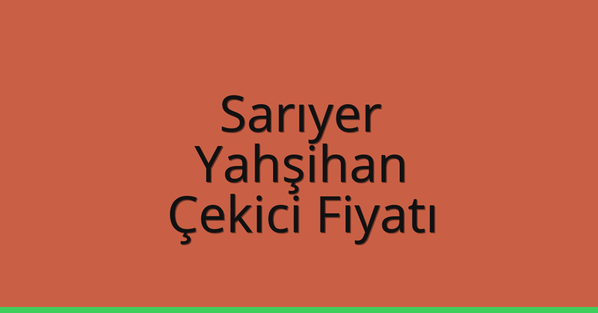 Sarıyer Çekici Fiyatı – Yahşihan Oto Kurtarıcı Ücreti