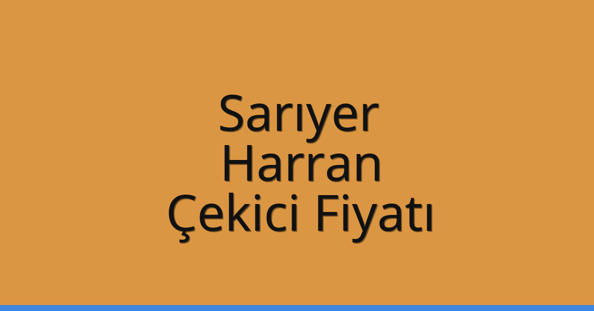 Sarıyer Çekici Fiyatı – Harran Oto Kurtarıcı Ücreti