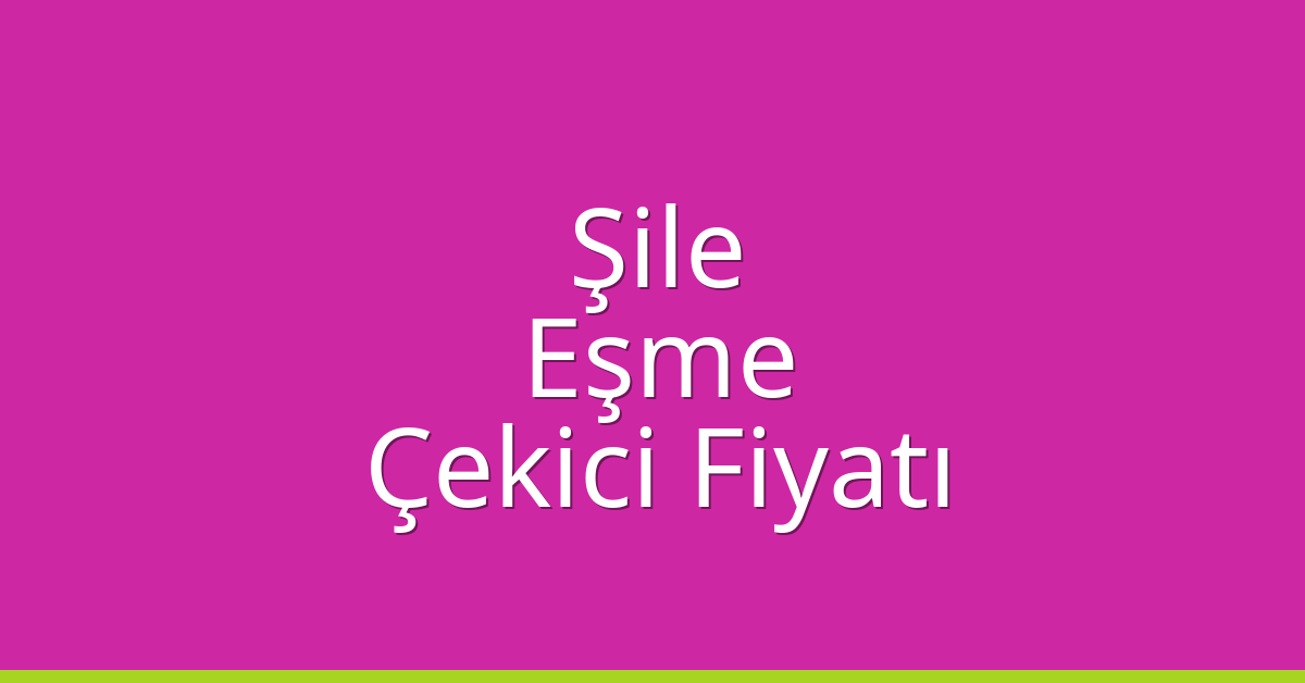 Şile Çekici Fiyatı – Eşme Oto Kurtarıcı Ücreti