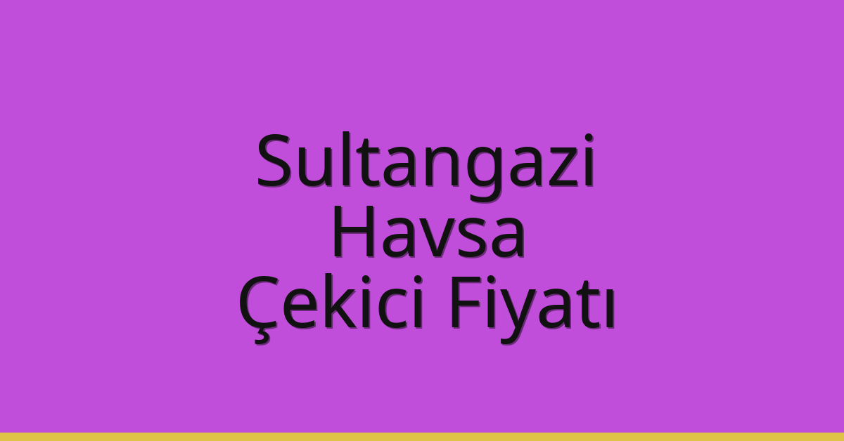Sultangazi Çekici Fiyatı – Havsa Oto Kurtarıcı Ücreti
