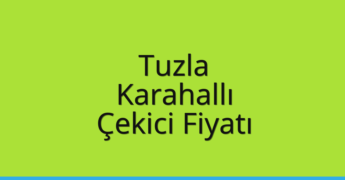 Tuzla Çekici Fiyatı – Karahallı Oto Kurtarıcı Ücreti