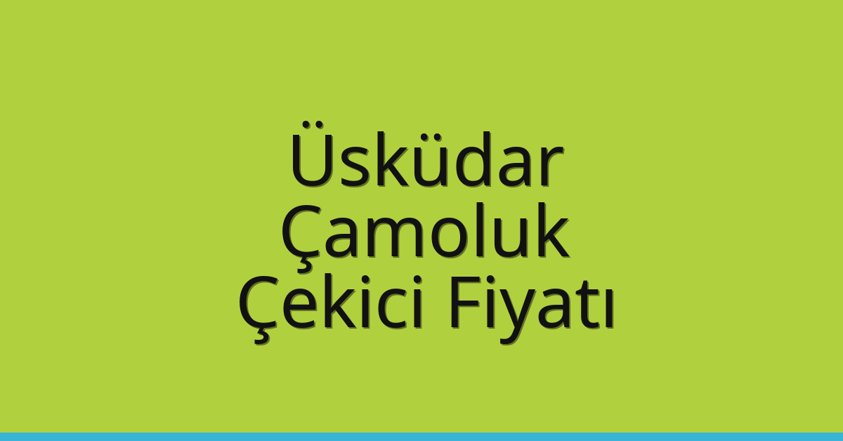 Üsküdar Çekici Fiyatı – Çamoluk Oto Kurtarıcı Ücreti