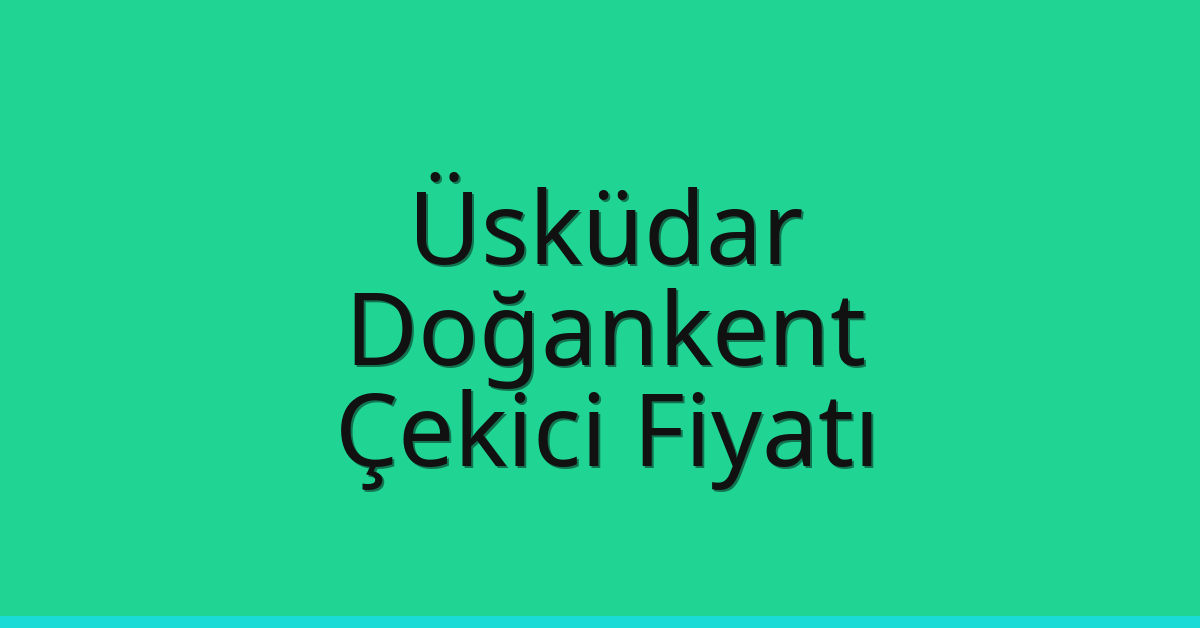 Üsküdar Çekici Fiyatı – Doğankent Oto Kurtarıcı Ücreti