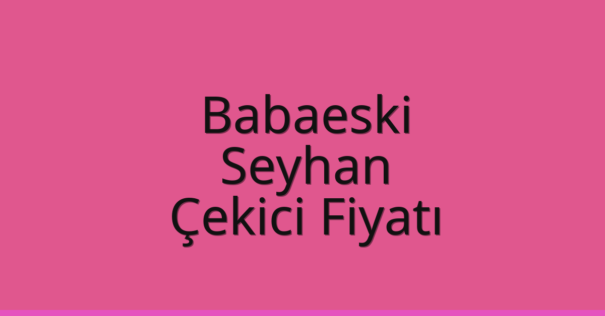 Babaeski Çekici Fiyatı – Seyhan Oto Kurtarıcı Ücreti