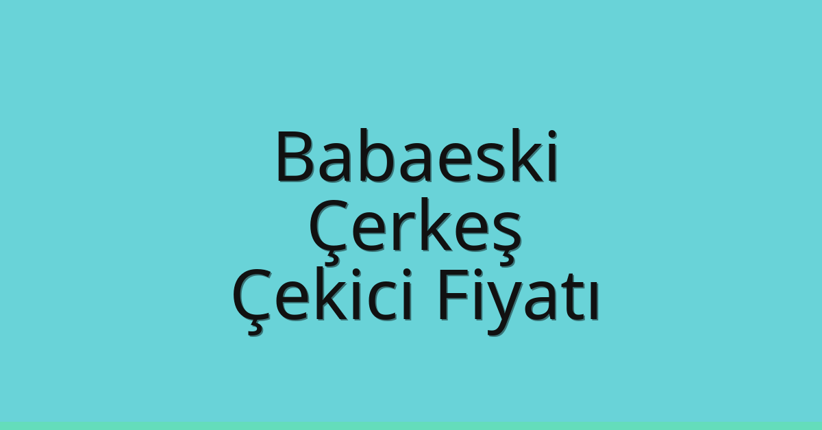 Babaeski Çekici Fiyatı – Çerkeş Oto Kurtarıcı Ücreti