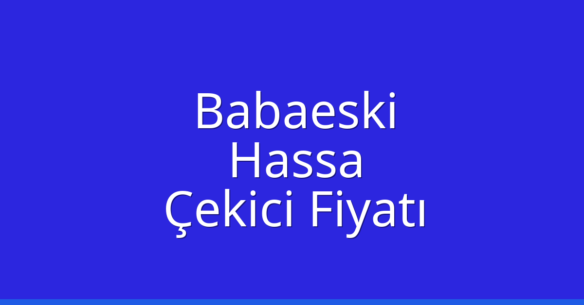 Babaeski Çekici Fiyatı – Hassa Oto Kurtarıcı Ücreti