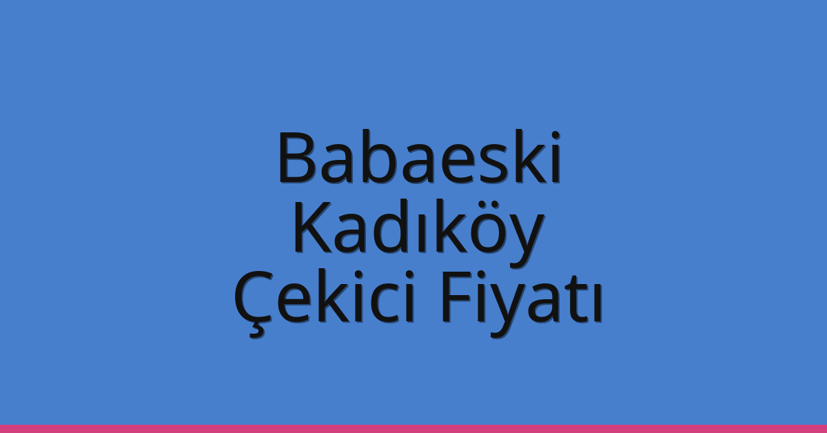 Babaeski Çekici Fiyatı – Kadıköy Oto Kurtarıcı Ücreti Babaeski Çekici Fiyatı – Kadıköy Oto Kurtarıcı Ücreti