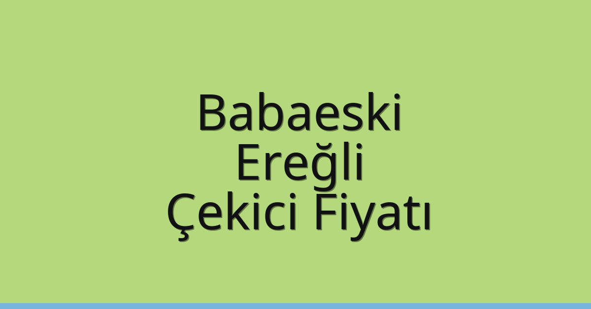 Babaeski Çekici Fiyatı – Ereğli Oto Kurtarıcı Ücreti