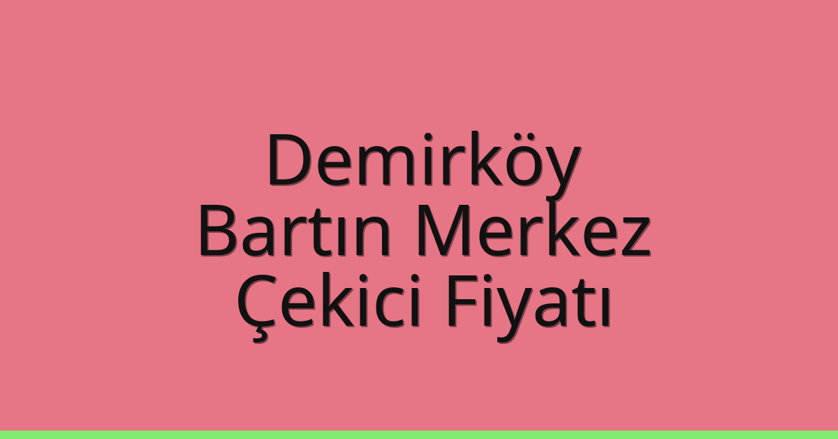 Demirköy Çekici Fiyatı – Bartın Merkez Oto Kurtarıcı Ücreti