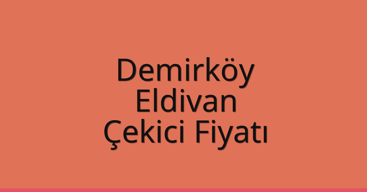 Demirköy Çekici Fiyatı – Eldivan Oto Kurtarıcı Ücreti