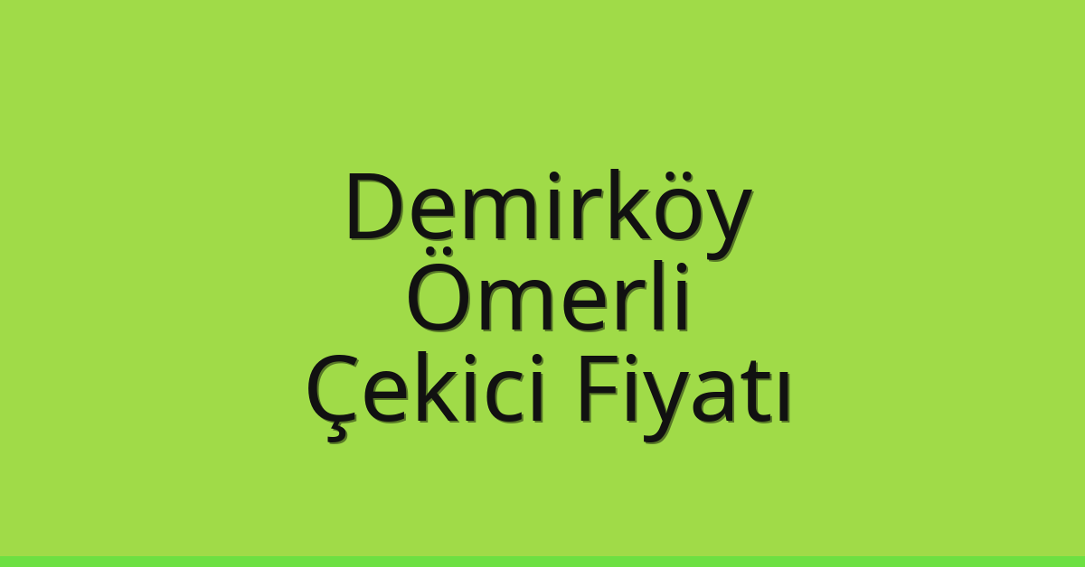 Demirköy Çekici Fiyatı – Ömerli Oto Kurtarıcı Ücreti