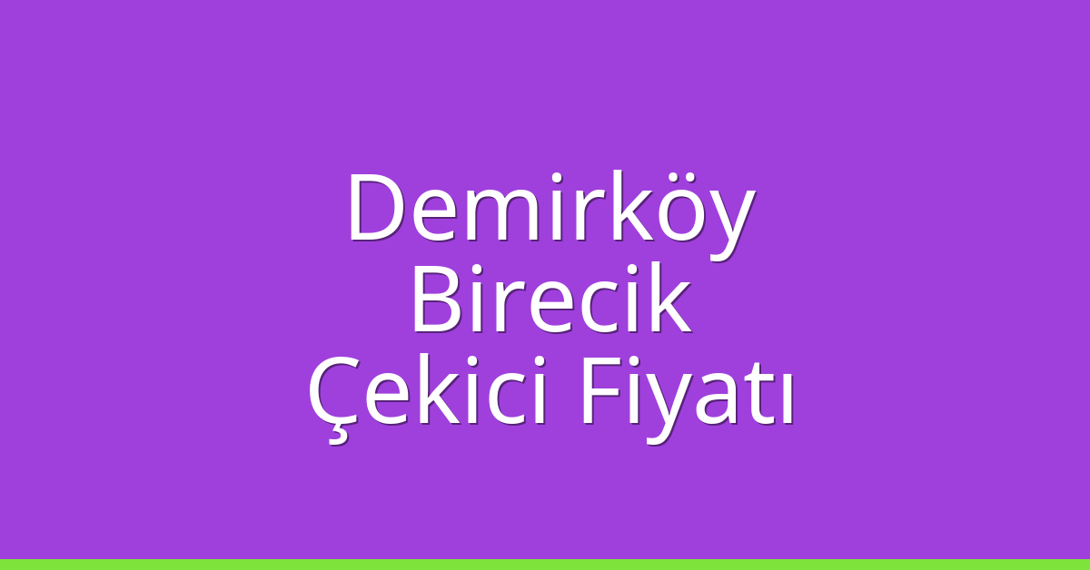 Demirköy Çekici Fiyatı – Birecik Oto Kurtarıcı Ücreti
