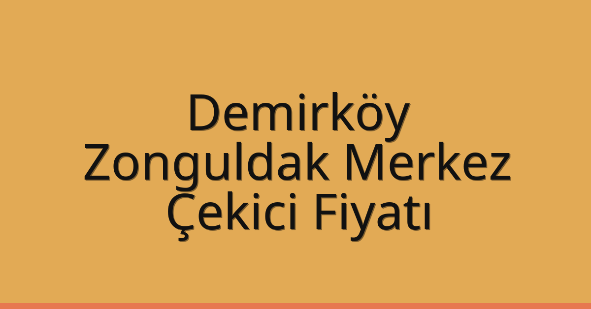 Demirköy Çekici Fiyatı – Zonguldak Merkez Oto Kurtarıcı Ücreti