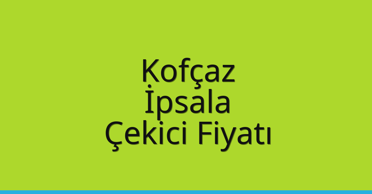 Kofçaz Çekici Fiyatı – İpsala Oto Kurtarıcı Ücreti