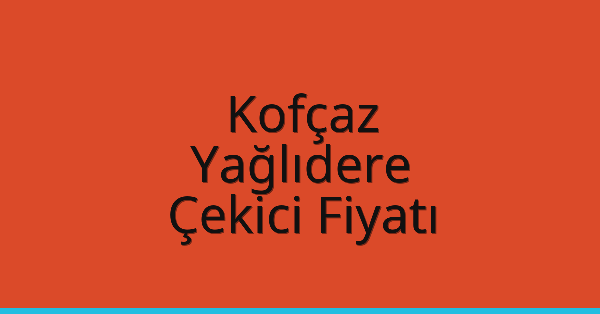 Kofçaz Çekici Fiyatı – Yağlıdere Oto Kurtarıcı Ücreti