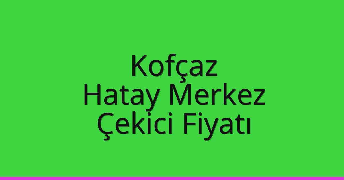 Kofçaz Çekici Fiyatı – Hatay Merkez Oto Kurtarıcı Ücreti Kofçaz Çekici Fiyatı – Hatay Merkez Oto Kurtarıcı Ücreti