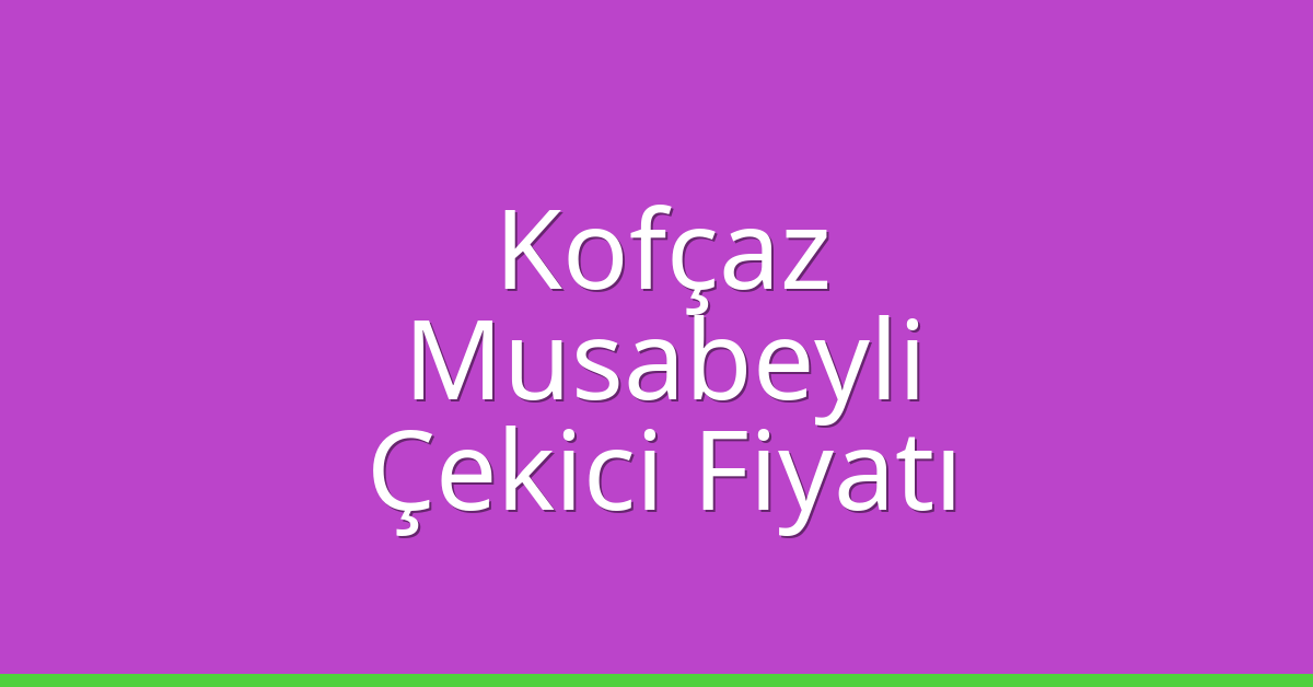 Kofçaz Çekici Fiyatı – Musabeyli Oto Kurtarıcı Ücreti