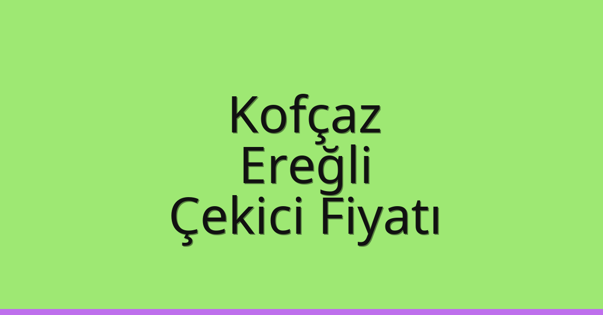 Kofçaz Çekici Fiyatı – Ereğli Oto Kurtarıcı Ücreti