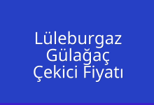 Lüleburgaz Çekici Fiyatı – Gülağaç Oto Kurtarıcı Ücreti