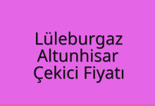 Lüleburgaz Çekici Fiyatı – Altunhisar Oto Kurtarıcı Ücreti