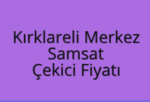 Kırklareli Merkez Çekici Fiyatı – Samsat Oto Kurtarıcı Ücreti