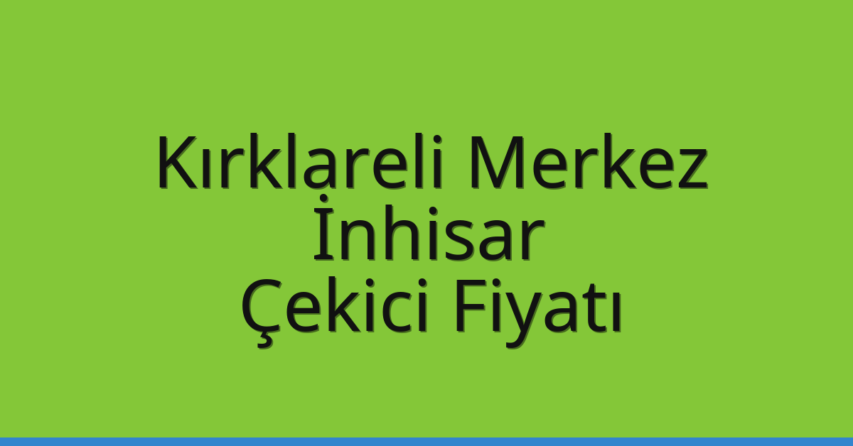 Kırklareli Merkez Çekici Fiyatı – İnhisar Oto Kurtarıcı Ücreti