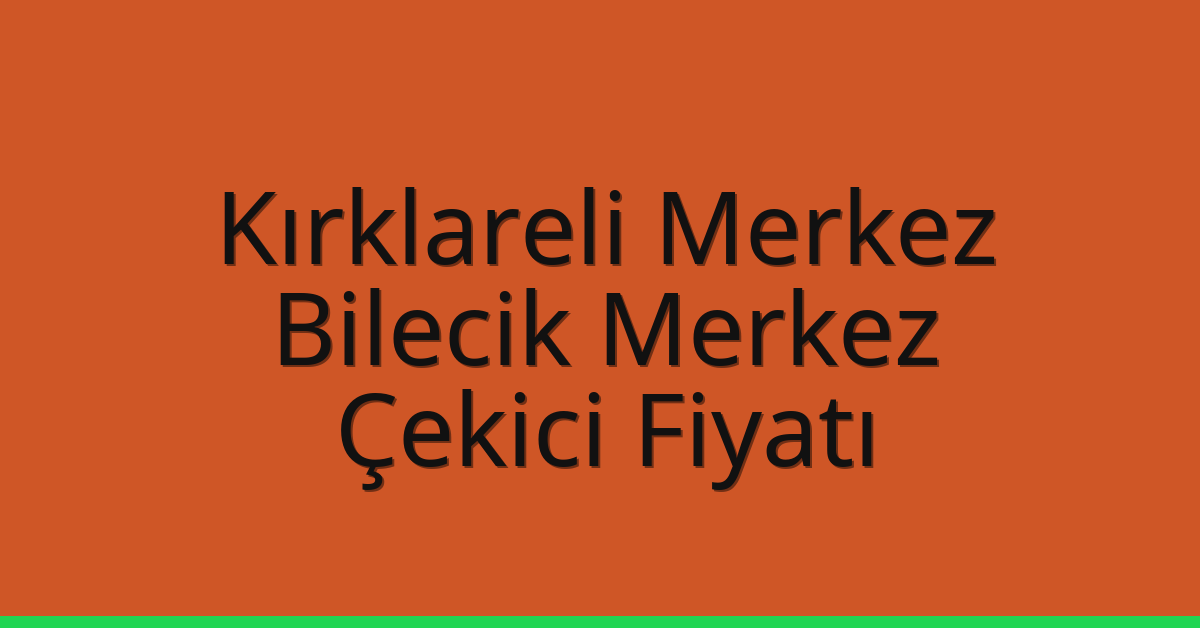 Kırklareli Merkez Çekici Fiyatı – Bilecik Merkez Oto Kurtarıcı Ücreti