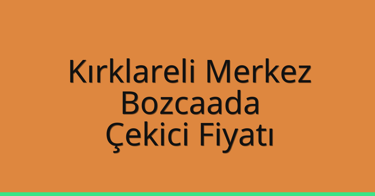 Kırklareli Merkez Çekici Fiyatı – Bozcaada Oto Kurtarıcı Ücreti