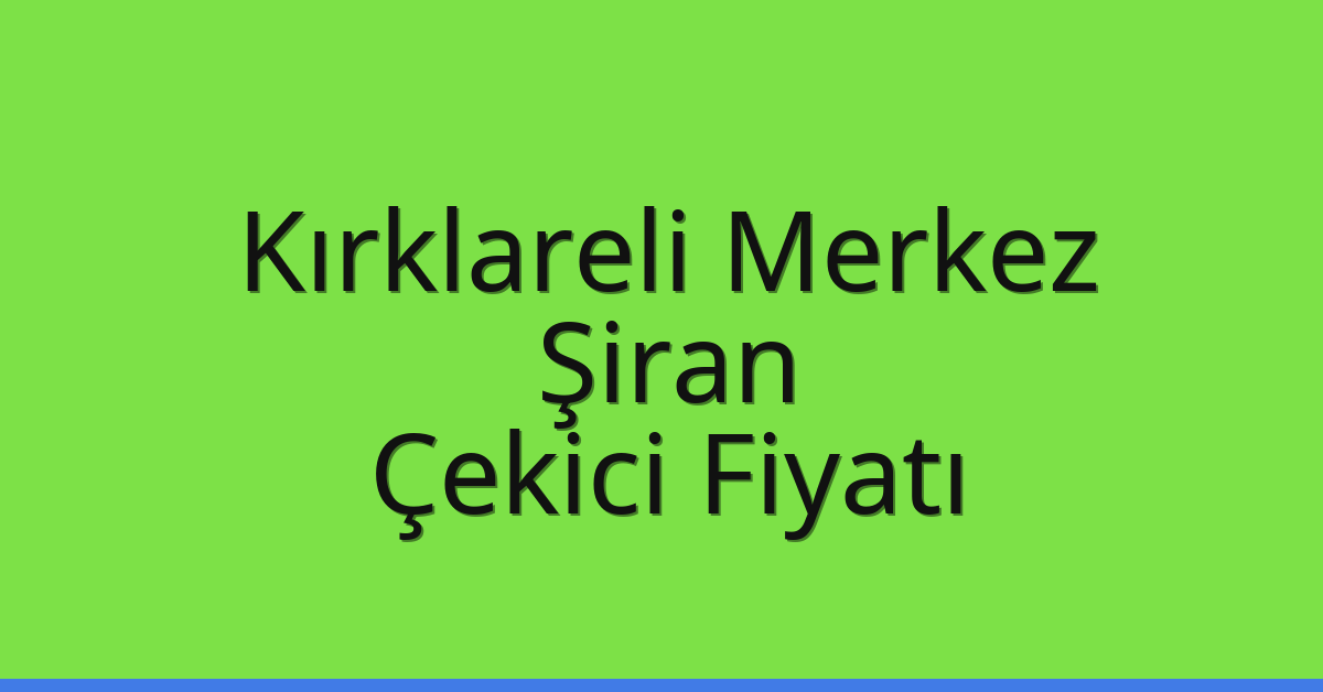 Kırklareli Merkez Çekici Fiyatı – Şiran Oto Kurtarıcı Ücreti
