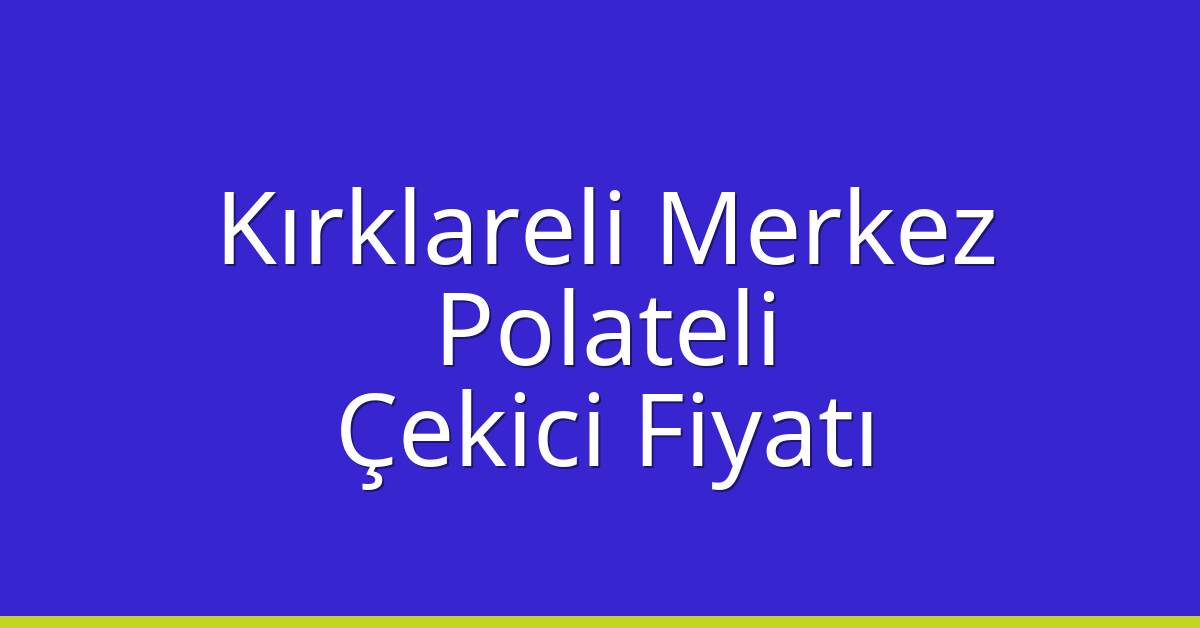 Kırklareli Merkez Çekici Fiyatı – Polateli Oto Kurtarıcı Ücreti Kırklareli Merkez Çekici Fiyatı – Polateli Oto Kurtarıcı Ücreti