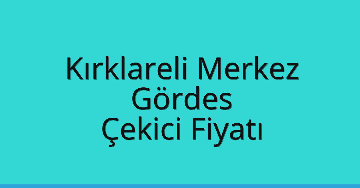 Kırklareli Merkez Çekici Fiyatı – Gördes Oto Kurtarıcı Ücreti