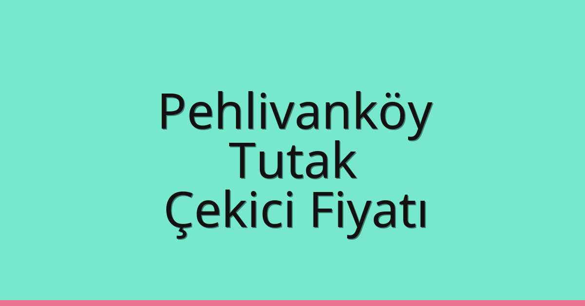 Pehlivanköy Çekici Fiyatı – Tutak Oto Kurtarıcı Ücreti