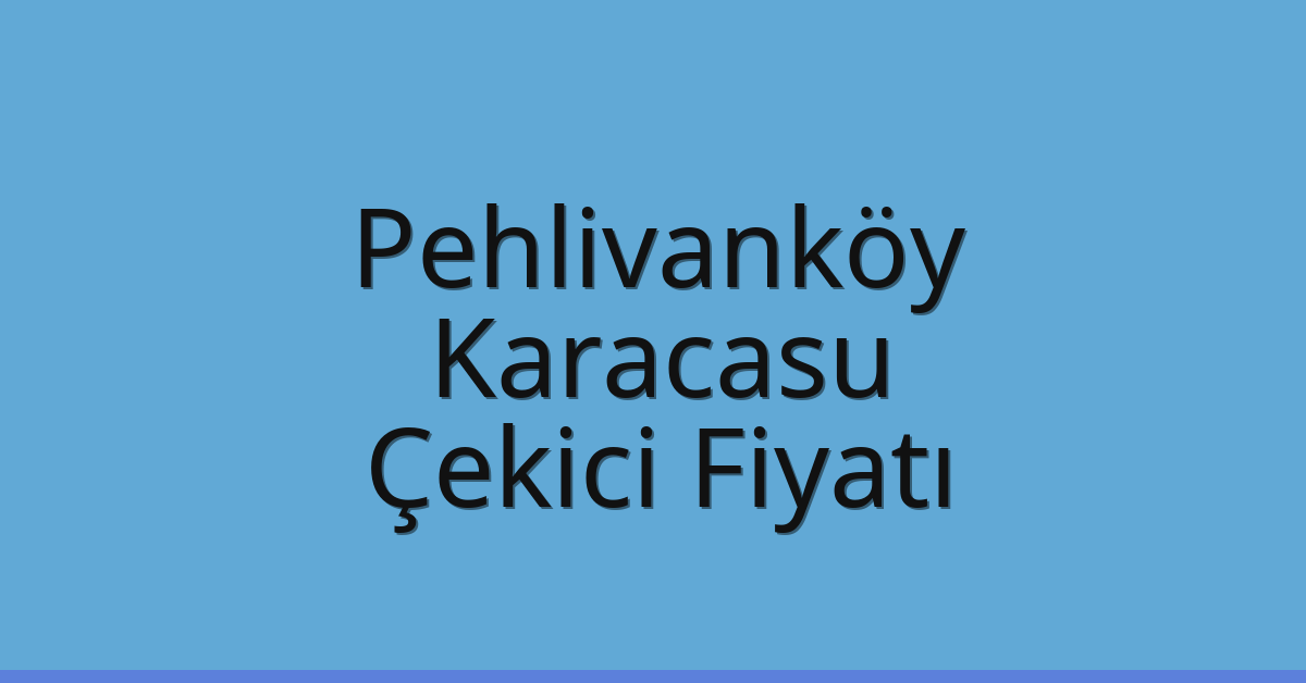Pehlivanköy Çekici Fiyatı – Karacasu Oto Kurtarıcı Ücreti