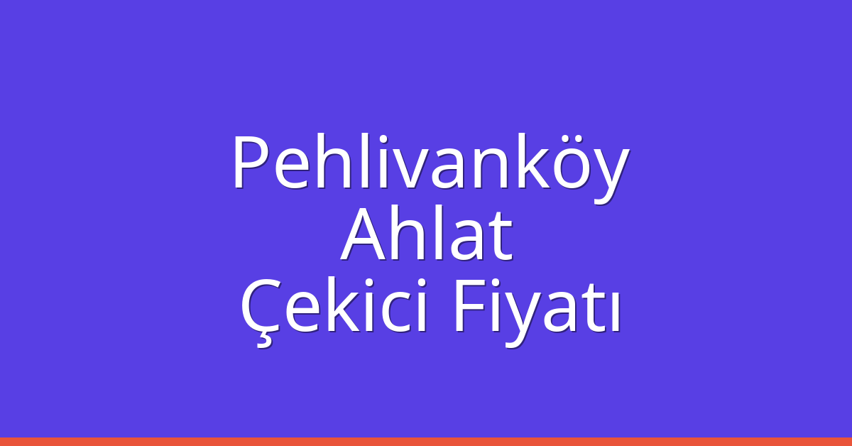 Pehlivanköy Çekici Fiyatı – Ahlat Oto Kurtarıcı Ücreti